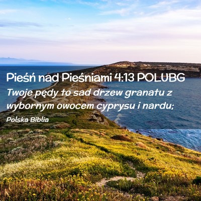 Picture 02 - Pieśń nad Pieśniami 4:13 POLUBG - Twoje pędy to sad drzew granatu z wybornym - Bible Verse Picture