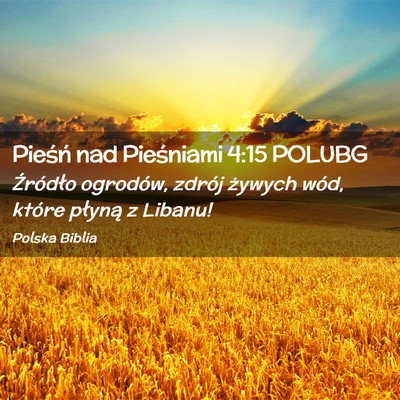 Picture 02 - Pieśń nad Pieśniami 4:15 POLUBG - Źródło ogrodów, zdrój żywych wód, które - Bible Verse Picture