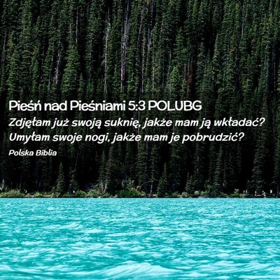 Picture 02 - Pieśń nad Pieśniami 5:3 POLUBG - Zdjęłam już swoją suknię, jakże mam ją - Bible Verse Picture