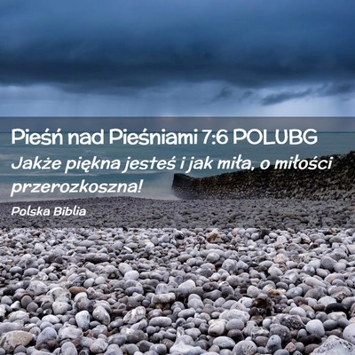 Picture 02 - Pieśń nad Pieśniami 7:6 POLUBG - Jakże piękna jesteś i jak miła, o miłości - Bible Verse Picture