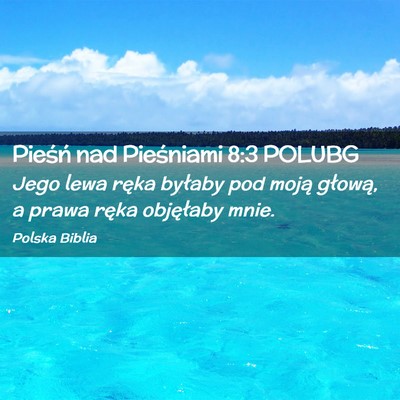 Picture 02 - Pieśń nad Pieśniami 8:3 POLUBG - Jego lewa ręka byłaby pod moją głową, a - Bible Verse Picture