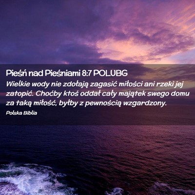 Picture 02 - Pieśń nad Pieśniami 8:7 POLUBG - Wielkie wody nie zdołają zagasić miłości ani - Bible Verse Picture