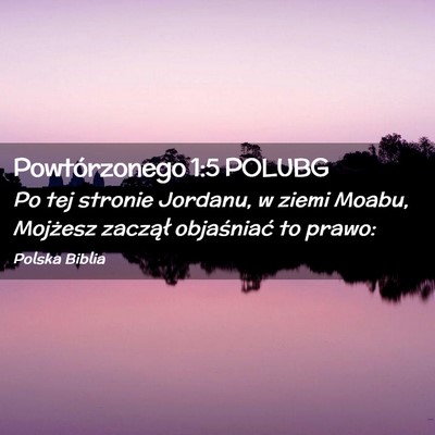 Picture 02 - Powtórzonego 1:5 POLUBG - Po tej stronie Jordanu, w ziemi Moabu, Mojżesz - Bible Verse Picture