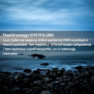 Picture 02 - Powtórzonego 12:14 POLUBG - Lecz tylko na miejscu, które wybierze PAN w - Bible Verse Picture