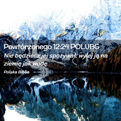 Picture 02 - Powtórzonego 12:24 POLUBG - Nie będziesz jej spożywał, wylej ją na - Bible Verse Picture