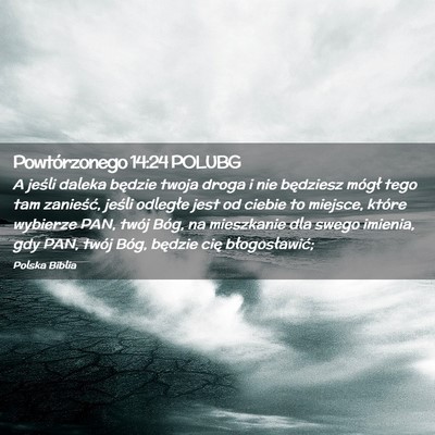 Picture 02 - Powtórzonego 14:24 POLUBG - A jeśli daleka będzie twoja droga i nie - Bible Verse Picture