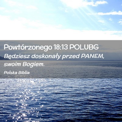 Picture 02 - Powtórzonego 18:13 POLUBG - Będziesz doskonały przed PANEM, swoim - Bible Verse Picture
