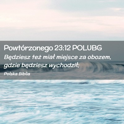 Picture 02 - Powtórzonego 23:12 POLUBG - Będziesz też miał miejsce za obozem, gdzie - Bible Verse Picture
