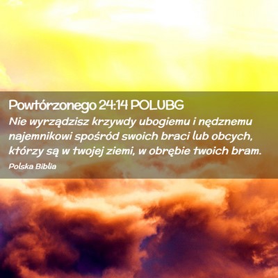 Picture 02 - Powtórzonego 24:14 POLUBG - Nie wyrządzisz krzywdy ubogiemu i nędznemu - Bible Verse Picture