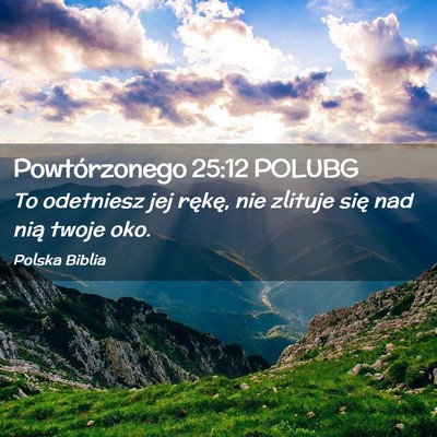 Picture 02 - Powtórzonego 25:12 POLUBG - To odetniesz jej rękę, nie zlituje się nad - Bible Verse Picture