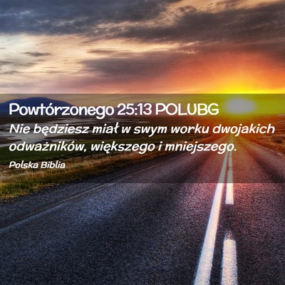 Picture 02 - Powtórzonego 25:13 POLUBG - Nie będziesz miał w swym worku dwojakich - Bible Verse Picture