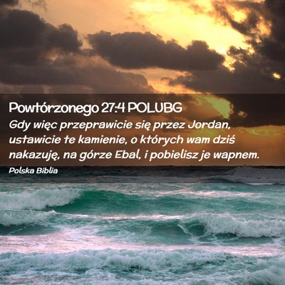 Picture 02 - Powtórzonego 27:4 POLUBG - Gdy więc przeprawicie się przez Jordan, - Bible Verse Picture