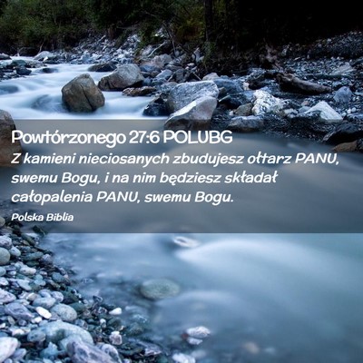 Picture 02 - Powtórzonego 27:6 POLUBG - Z kamieni nieciosanych zbudujesz ołtarz PANU, - Bible Verse Picture