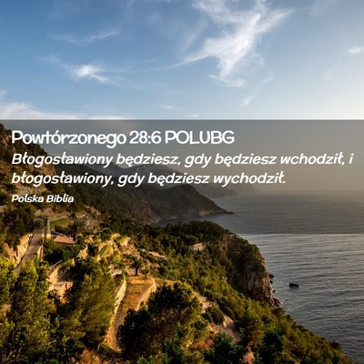 Picture 02 - Powtórzonego 28:6 POLUBG - Błogosławiony będziesz, gdy będziesz - Bible Verse Picture