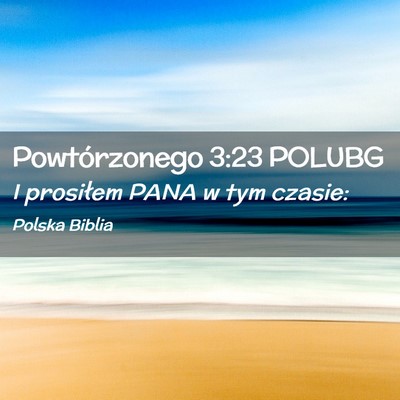 Picture 02 - Powtórzonego 3:23 POLUBG - I prosiłem PANA w tym - Bible Verse Picture