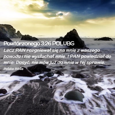 Picture 02 - Powtórzonego 3:26 POLUBG - Lecz PAN rozgniewał się na mnie z waszego - Bible Verse Picture