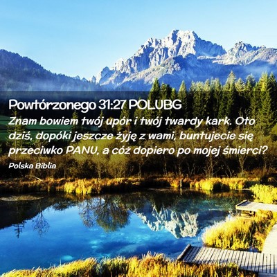 Picture 02 - Powtórzonego 31:27 POLUBG - Znam bowiem twój upór i twój twardy kark. Oto - Bible Verse Picture