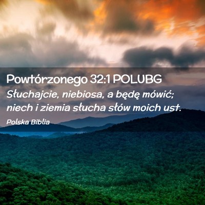 Picture 02 - Powtórzonego 32:1 POLUBG - Słuchajcie, niebiosa, a będę mówić; niech i - Bible Verse Picture