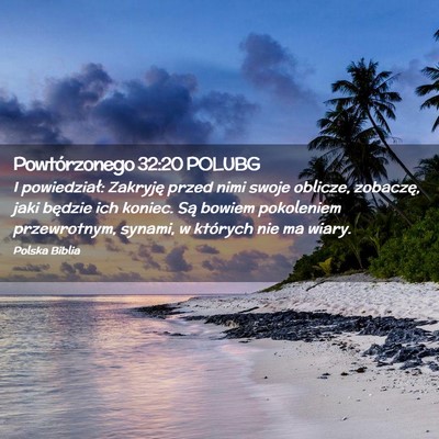 Picture 02 - Powtórzonego 32:20 POLUBG - I powiedział: Zakryję przed nimi swoje oblicze, - Bible Verse Picture