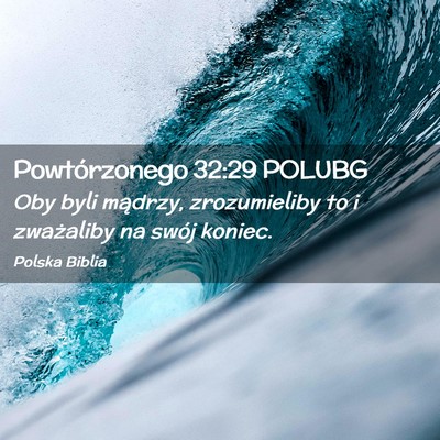 Picture 02 - Powtórzonego 32:29 POLUBG - Oby byli mądrzy, zrozumieliby to i zważaliby na - Bible Verse Picture