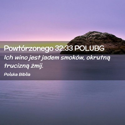 Picture 02 - Powtórzonego 32:33 POLUBG - Ich wino jest jadem smoków, okrutną trucizną - Bible Verse Picture