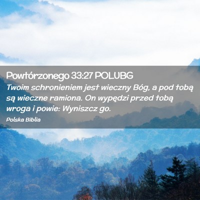 Picture 02 - Powtórzonego 33:27 POLUBG - Twoim schronieniem jest wieczny Bóg, a pod tobą - Bible Verse Picture