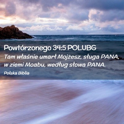 Picture 02 - Powtórzonego 34:5 POLUBG - Tam właśnie umarł Mojżesz, sługa PANA, w - Bible Verse Picture