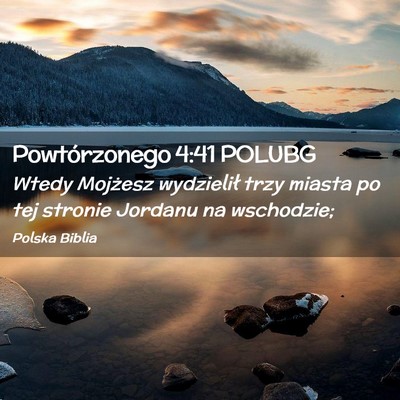Picture 02 - Powtórzonego 4:41 POLUBG - Wtedy Mojżesz wydzielił trzy miasta po tej - Bible Verse Picture