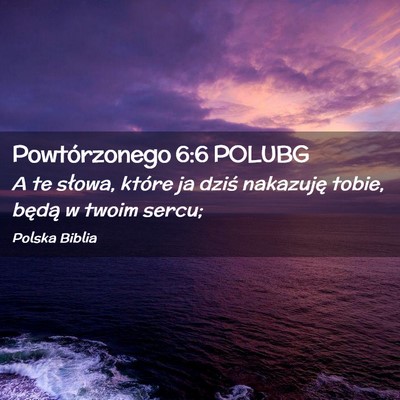 Picture 02 - Powtórzonego 6:6 POLUBG - A te słowa, które ja dziś nakazuję tobie, - Bible Verse Picture