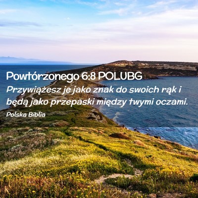 Picture 02 - Powtórzonego 6:8 POLUBG - Przywiążesz je jako znak do swoich rąk i - Bible Verse Picture