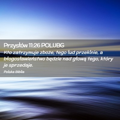 Picture 02 - Przysłów 11:26 POLUBG - Kto zatrzymuje zboże, tego lud przeklnie, a - Bible Verse Picture
