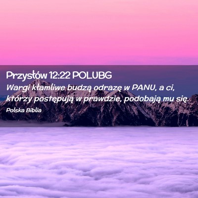 Picture 02 - Przysłów 12:22 POLUBG - Wargi kłamliwe budzą odrazę w PANU, a ci, - Bible Verse Picture