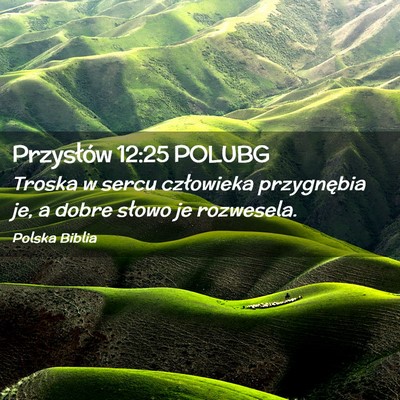 Picture 02 - Przysłów 12:25 POLUBG - Troska w sercu człowieka przygnębia je, a dobre - Bible Verse Picture