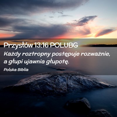 Picture 02 - Przysłów 13:16 POLUBG - Każdy roztropny postępuje rozważnie, a głupi - Bible Verse Picture