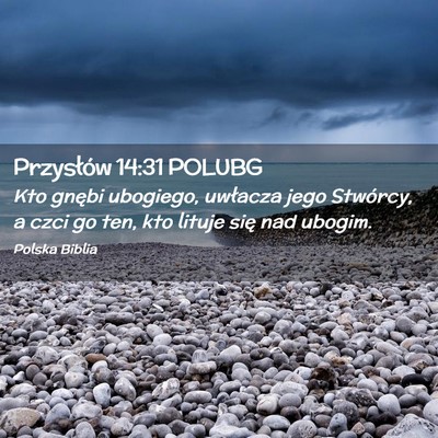 Picture 02 - Przysłów 14:31 POLUBG - Kto gnębi ubogiego, uwłacza jego Stwórcy, a - Bible Verse Picture