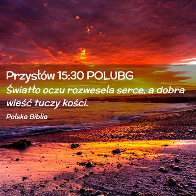 Picture 02 - Przysłów 15:30 POLUBG - Światło oczu rozwesela serce, a dobra wieść - Bible Verse Picture