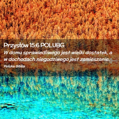Picture 02 - Przysłów 15:6 POLUBG - W domu sprawiedliwego jest wielki dostatek, a w - Bible Verse Picture