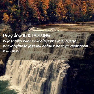 Picture 02 - Przysłów 16:15 POLUBG - W jasności twarzy króla jest życie, a jego - Bible Verse Picture