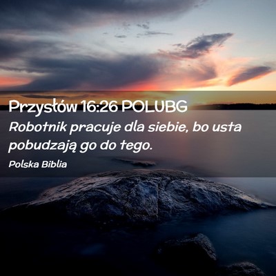 Picture 02 - Przysłów 16:26 POLUBG - Robotnik pracuje dla siebie, bo usta pobudzają - Bible Verse Picture