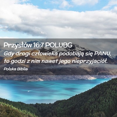 Picture 02 - Przysłów 16:7 POLUBG - Gdy drogi człowieka podobają się PANU, to - Bible Verse Picture