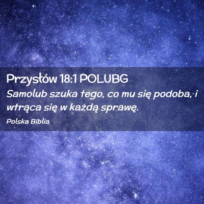 Picture 02 - Przysłów 18:1 POLUBG - Samolub szuka tego, co mu się podoba, i wtrąca - Bible Verse Picture