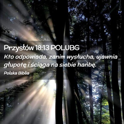 Picture 02 - Przysłów 18:13 POLUBG - Kto odpowiada, zanim wysłucha, ujawnia głupotę - Bible Verse Picture