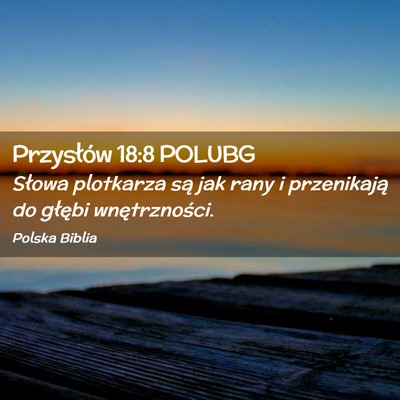 Picture 02 - Przysłów 18:8 POLUBG - Słowa plotkarza są jak rany i przenikają do - Bible Verse Picture