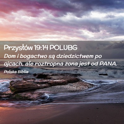 Picture 02 - Przysłów 19:14 POLUBG - Dom i bogactwo są dziedzictwem po ojcach, ale - Bible Verse Picture