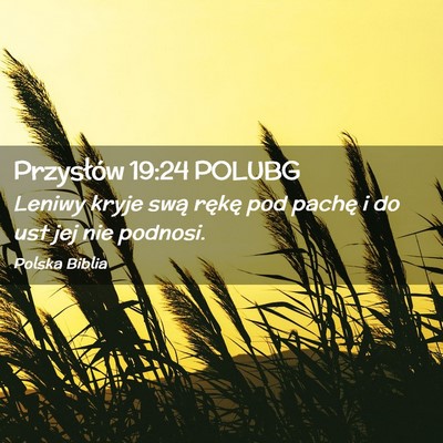Picture 02 - Przysłów 19:24 POLUBG - Leniwy kryje swą rękę pod pachę i do ust jej - Bible Verse Picture