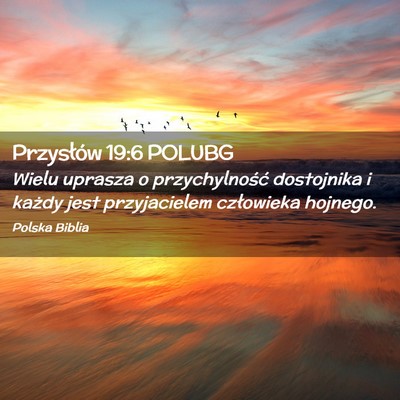 Picture 02 - Przysłów 19:6 POLUBG - Wielu uprasza o przychylność dostojnika i - Bible Verse Picture