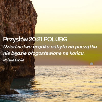 Picture 02 - Przysłów 20:21 POLUBG - Dziedzictwo prędko nabyte na początku nie - Bible Verse Picture