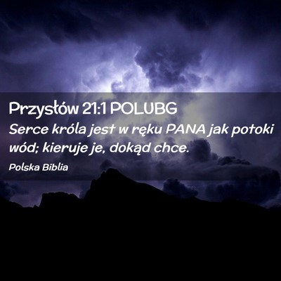 Picture 02 - Przysłów 21:1 POLUBG - Serce króla jest w ręku PANA jak potoki wód; - Bible Verse Picture
