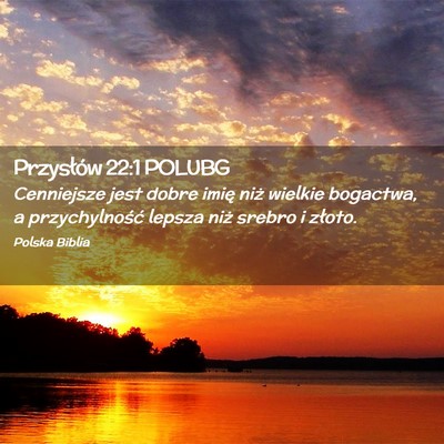 Picture 02 - Przysłów 22:1 POLUBG - Cenniejsze jest dobre imię niż wielkie - Bible Verse Picture