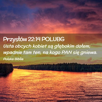 Picture 02 - Przysłów 22:14 POLUBG - Usta obcych kobiet są głębokim dołem; wpadnie - Bible Verse Picture